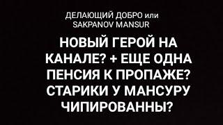 ДЕЛАЮЩИЙ ДОБРО или SAKPANOV MANSUR. НОВАЯ ЖЕРТВА? + ЕЩЕ ОДНА ПЕНСИЯ К ПРОПАЖЕ? СТАРИКИ ЧИПИРОВАННЫ?