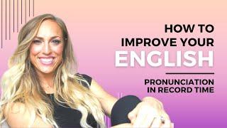 How to IMPROVE Your English Pronunciation in Record Time!