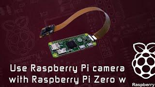 Use Raspberry Pi Camera with Raspberry Pi Zero w