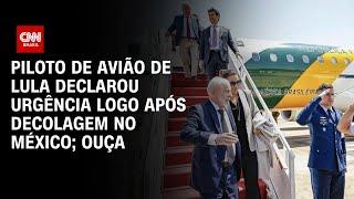 Piloto de avião de Lula declarou urgência logo após decolagem no México; Ouça | CNN PRIME TIME