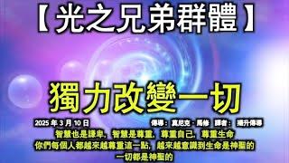 獨力改變一切【光之兄弟群體】智慧也是謙卑，智慧是尊重，尊重自己，尊重生命。你們每個人都越來越尊重這一點，越來越意識到生命是神聖的，一切都是神聖的