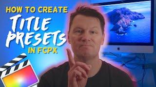 How to Create Title Presets in Final Cut Pro X (save time!)