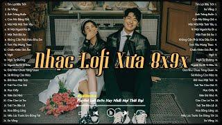 Nhạc Chill 8x 9x Đời Đầu - Lofi Chill Nhẹ Nhàng Bất Hủ - Nhạc Lofi Xưa 8x9x
