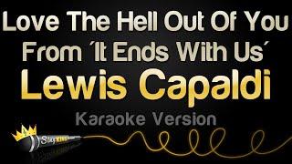 Lewis Capaldi - Love The Hell Out Of You | From 'It Ends With Us' (Karaoke Version)