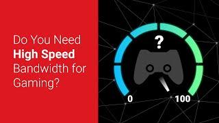 Do You Need High Speed Bandwidth For Gaming?