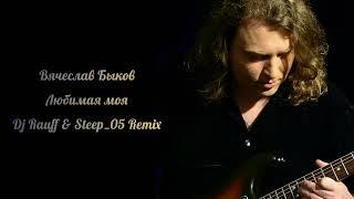 Вячеслав Быков   Любимая моя (Dj Rauff & Steep 05 Remix) 2022