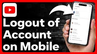 How To Logout Of YouTube Account On Mobile