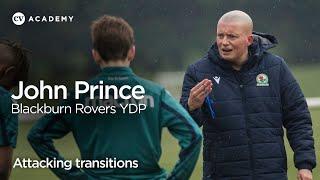 John Prince • Blackburn Rovers Youth Development Phase: Attacking transitions • CV Academy