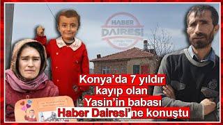 Konya’da 7 yıldır kayıp olan Yasin’in babası Haber Dairesi’ne konuştu!