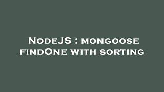 NodeJS : mongoose findOne with sorting