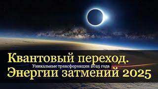 Квантовый Переход. Энергии затмений - поворотные моменты 2025. Исцеление через кризис.