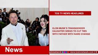 Elon Musk’s Transgender Daughter Seeks to Cut Ties with Father with Name Change