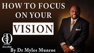 Myles Munroe | How To Focus On Your Vision | An Insight Video2020