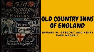 OLD COUNTRY INNS OF ENGLAND BY EDWARD W.GREGORY AND HENRY PARR MASKELL FULL AUDIOBOOK