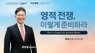 영적 전쟁, 이렇게 준비하라, 에베소서 6:10-20절ㅣ류응렬 목사 (04/27/2025)