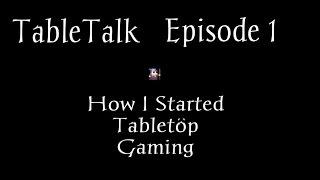 TableTalk Episode 1 - How I Started Tabletop Gaming