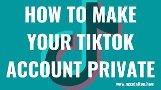 How to Make Your TikTok Account Private