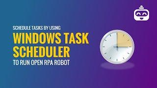 Schedule the OpenRPA robot by using Windows Task Scheduler