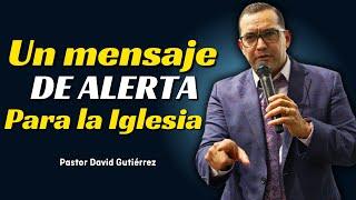 Un mensaje de Alerta para la Iglesia - Pastor David Gutiérrez