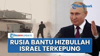 Rangkuman Hamas-Israel: Putin Beraksi Bantu Hizbullah hingga Israel Terkepung Darat, Udara, Laut