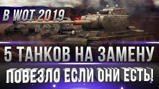 5 ТАНКОВ НА ЗАМЕНУ И АП WOT 2019! ПОВЕЗЛО ЕСЛИ ОНИ У ТЕБЯ ЕСТЬ! БУДУЩИЕ ИМБЫ В world of tanks 2019