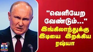 "வெளியேற வேண்டும்..." - இங்கிலாந்துக்கு இடியை இறக்கிய ரஷ்யா