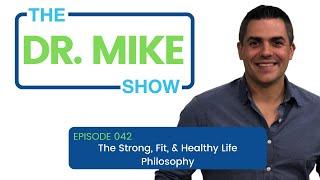 Dr. Mike Show: Episode 042 - Strong Fit & Healthy Life Philosophy