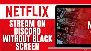 HOW TO STREAM NETFLIX ON DISCORD WITHOUT BLACK SCREEN