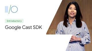 What’s New in the Google Cast SDK (Google I/O'19)