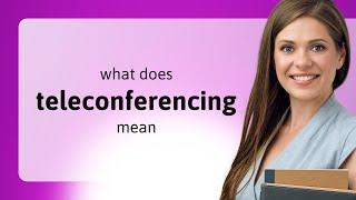 Teleconferencing — what is TELECONFERENCING definition