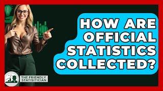 How Are Official Statistics Collected? - The Friendly Statistician
