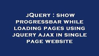 jQuery : show progressbar while loading pages using jquery ajax in single page website