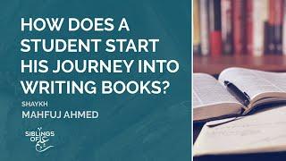 How does a Talib ul-Ilm start his journey into writing books? | Shaykh Mahfuj Ahmed