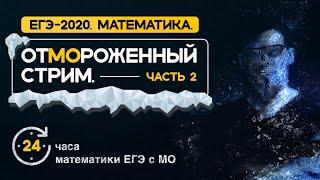 ЕГЭ2020. Математика. ОТМОРОЖЕННЫЙ СТРИМ 24 часа математики ЕГЭ с МО часть 2