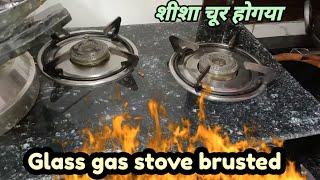 Glass top gas stove brust. gas stove glass top broken. gas stove glass tut gaya. glass gas stove.