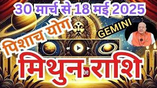 मिथुन राशि ll पिशाच योग (शनि राहु)ll 30 मार्च से 18 मई 2025 ll GEMINI