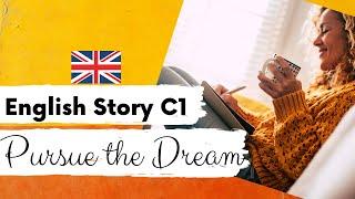 ADVANCED ENGLISH STORY  Pursue the Dream ️ Level 4 - 5 | C1 | British English Story with Subtitles