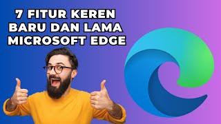 7 Fitur Baru dan Lama Microsoft Edge Yang Mungkin Kamu Belum Tahu