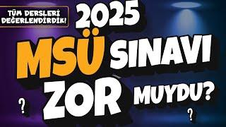 2025 MSÜ SINAVI ZOR MUYDU? | Sizler İçin DERS-DERS Değerlendirdik! 