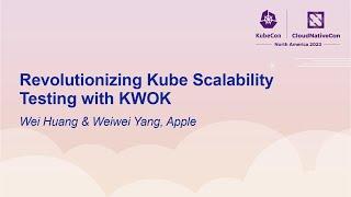 Revolutionizing Kube Scalability Testing with KWOK - Wei Huang & Weiwei Yang, Apple