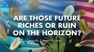 Are those future riches or ruin on the Horizon?