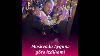 Moskvada Aygün Kazımovaya görə izdiham!