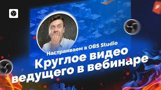 Настройка OBS: круглое видео спикера на вебинаре, стриме