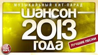 ШАНСОН 2013 ГОДА  20 ЛУЧШИХ ПЕСЕН  МУЗЫКАЛЬНЫЙ ХИТ-ПАРАД 