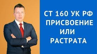 статья 160 УК РФ  - Присвоение или растрата - Адвокат по уголовным делам