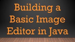 Building a Basic Image Editor in Java