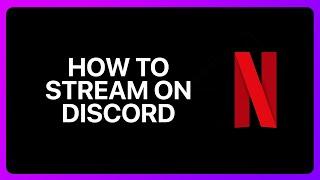 How To Stream Netflix On Discord Tutorial