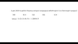 1-ден 2019-ға дейінгі барлық натурал сандардың көбейтіндісін 5-ке бөлгендегі қалдық?