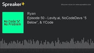 Episode 50 - Levity.ai, NoCodeDevs “5 Below”, & YCode