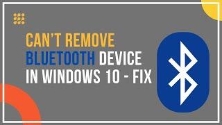 Can’t Remove Bluetooth Device in Windows 10? Know How To Fix!